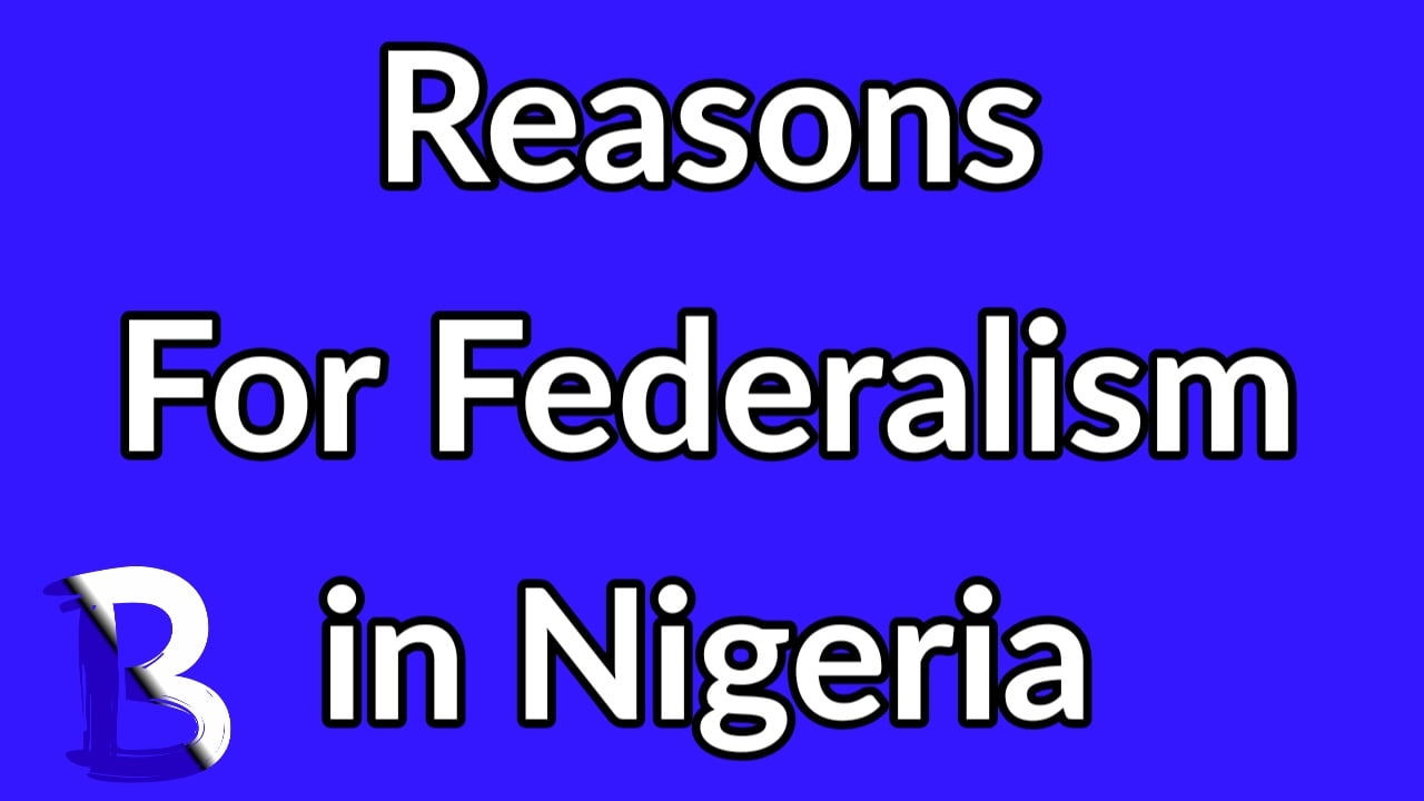 7 Reasons for Federalism in Nigeria: Why Nigeria Adopted Federal System