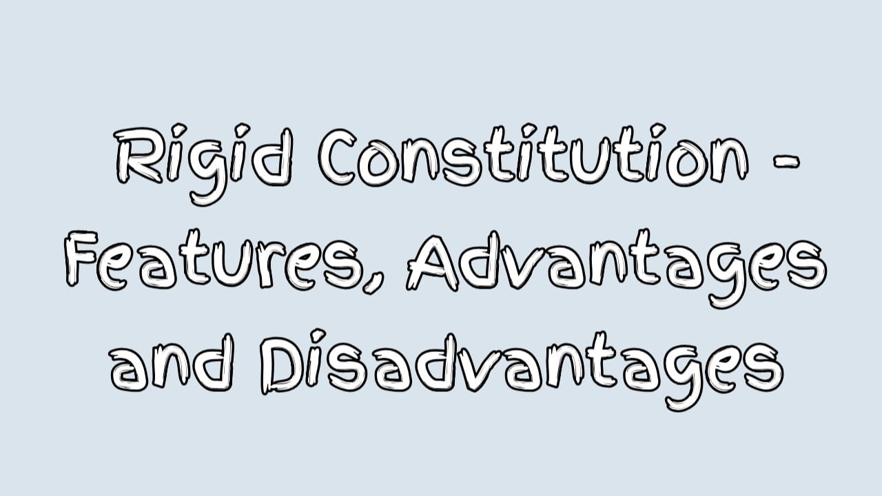 Advantages and Disadvantages of a rigid constitution