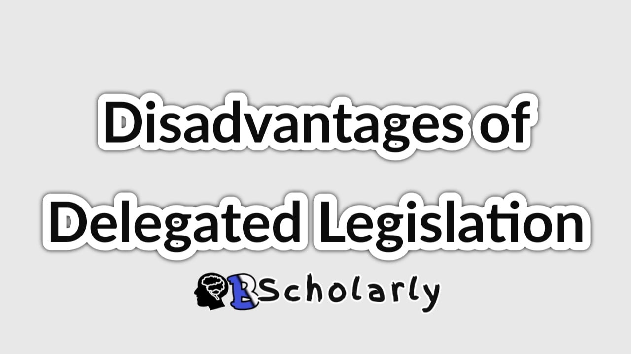 Disadvantages of Delegated Legislation: 11 Major Criticisms