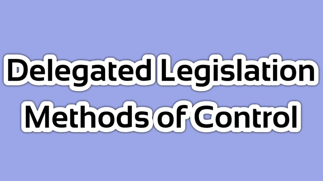 Control Of Delegated Legislation: 3 Cogent Methods
