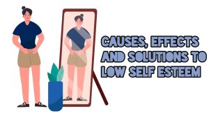 Causes, effects and solutions to low self-esteem