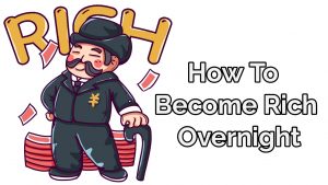 How To Become Rich Overnight