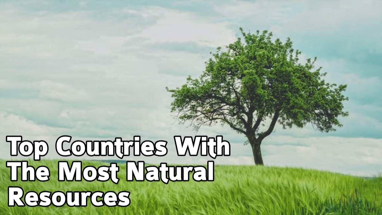 Countries With The Most Natural Resources: Top 10 Most Blessed