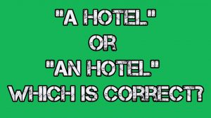 "A Hotel" Or "An Hotel" Which is Correct?