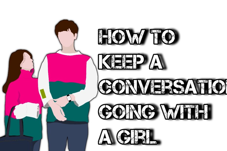 How To Keep a Conversation Going With A Girl
