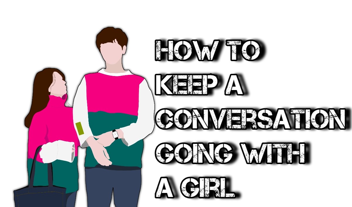 How To Keep A Conversation Going With A Girl 15 Interesting 