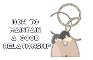 How To Maintain a Good Relationship with your boyfriend/girlfriend